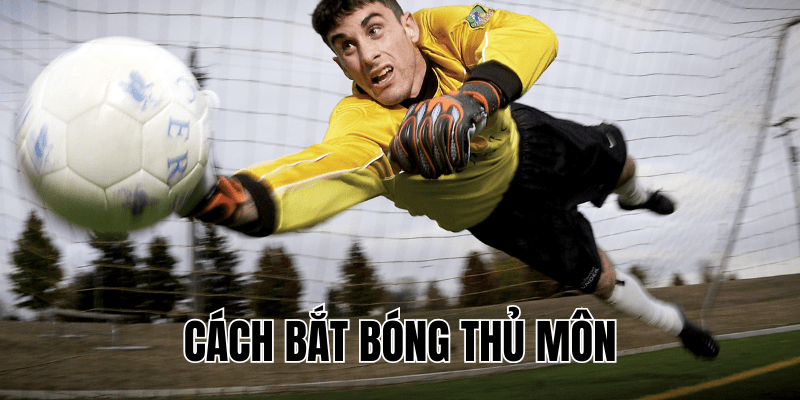 Cách Bắt Bóng Thủ Môn