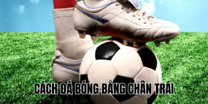 Cách Đá Bóng Bằng Chân Trái