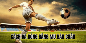 Cách Đá Bóng Bằng Mu Bàn Chân