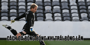 Cách Đá Bóng Bổng Khi Trái Bóng Lăn