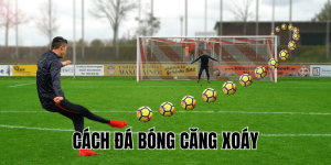 Cách Đá Bóng Căng Xoáy