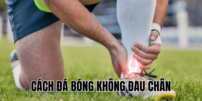 Cách Đá Bóng Không Đau Chân