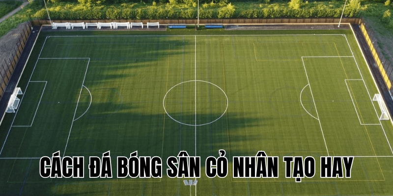 Cách Đá Bóng Sân Cỏ Nhân Tạo Hay