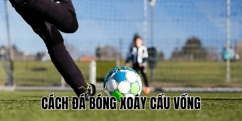 Cách Đá Bóng Xoáy Cầu Vồng
