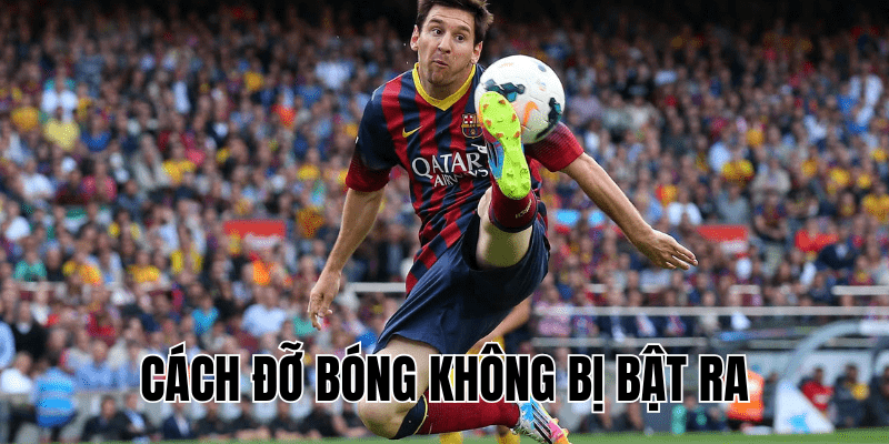 Cách Đỡ Bóng Không Bị Bật Ra
