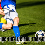 Cách Hồi Phục Thể Lực Sau Trận Đấu Bóng Đá