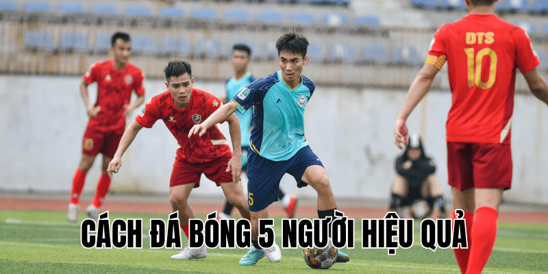 Cách đá bóng 5 người hiệu quả
