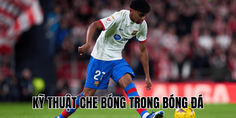 Kỹ Thuật Che Bóng Trong Bóng Đá