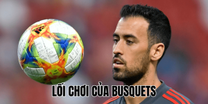 Lối Chơi Của Busquets