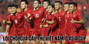 Lối Chơi Của Cầu Thủ Việt Nam Ở Asia Cup