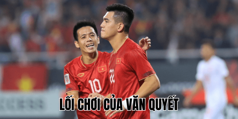 Lối Chơi Của Văn Quyết