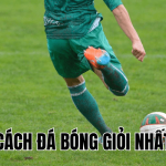 Cách Đá Bóng Giỏi Nhất