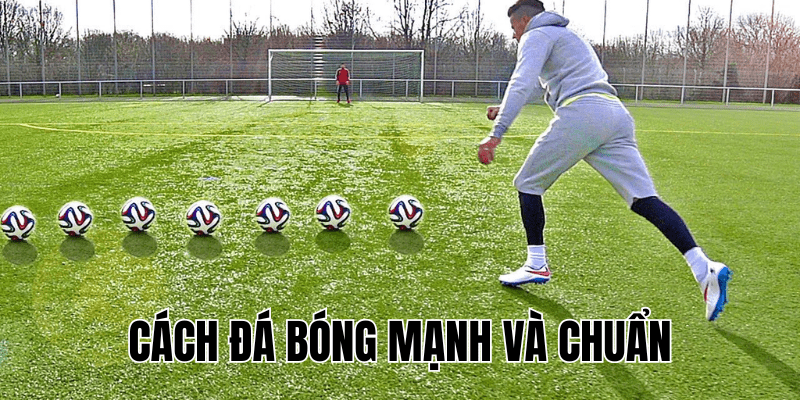 Cách Đá Bóng Mạnh Và Chuẩn